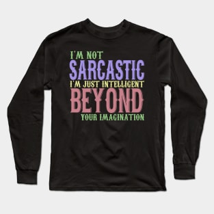 I'm Not Sarcastic I'm Just Intelligent Beyond Your Imagination Long Sleeve T-Shirt